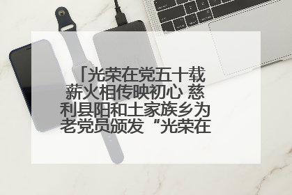 光荣在党五十载 薪火相传映初心 慈利县阳和土家族乡为老党员颁发“光荣在党50年”纪念章