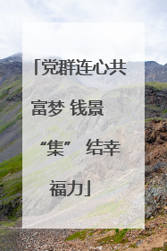 党群连心共富梦 钱景 “集” 结幸福力