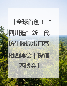 全球首创！“四川造”新一代仿生胶原蛋白亮相西博会｜探馆西博会