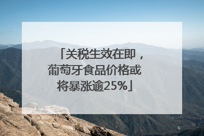 关税生效在即，葡萄牙食品价格或将暴涨逾25%