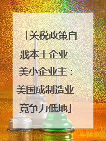 关税政策自戕本土企业 美小企业主：美国成制造业竞争力低地