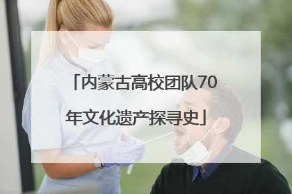 内蒙古高校团队70年文化遗产探寻史