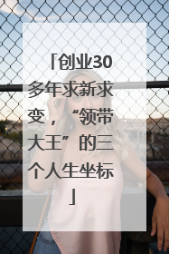 创业30多年求新求变，“领带大王”的三个人生坐标