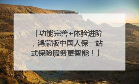 功能完善+体验进阶，鸿蒙版中国人保一站式保险服务更智能！
