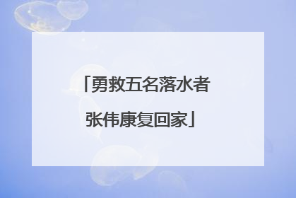 勇救五名落水者 张伟康复回家