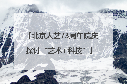 北京人艺73周年院庆探讨“艺术+科技”
