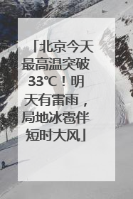 北京今天最高温突破33℃！明天有雷雨，局地冰雹伴短时大风