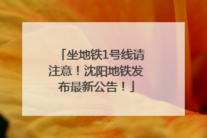 坐地铁1号线请注意！沈阳地铁发布最新公告！