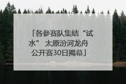 各参赛队集结“试水” 太原汾河龙舟公开赛30日揭幕