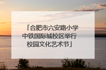 合肥市六安路小学中铁国际城校区举行校园文化艺术节