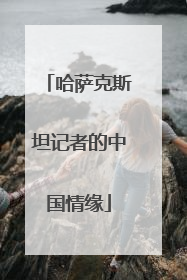 哈萨克斯坦记者的中国情缘