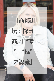 商都讲坛：探寻商周“璋”“瓦”之源流