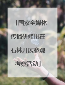 国家全媒体传播研修班在石林开展参观考察活动