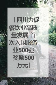 四川力促餐饮业高质量发展 首次入围服务业500强奖励500万元