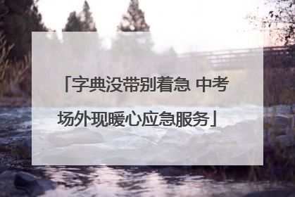 字典没带别着急 中考场外现暖心应急服务
