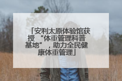 安利太原体验馆获授 “体重管理科普基地”，助力全民健康体重管理