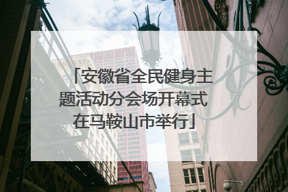 安徽省全民健身主题活动分会场开幕式在马鞍山市举行