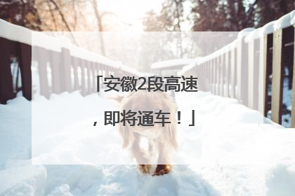 安徽2段高速，即将通车！