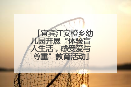 宜宾江安橙乡幼儿园开展“体验盲人生活，感受爱与尊重”教育活动