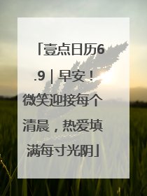 壹点日历6.9｜早安！微笑迎接每个清晨，热爱填满每寸光阴