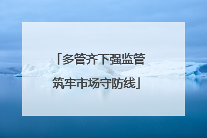 多管齐下强监管 筑牢市场守防线