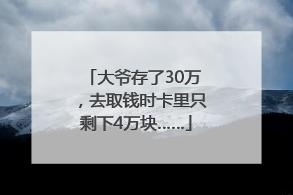 大爷存了30万，去取钱时卡里只剩下4万块……