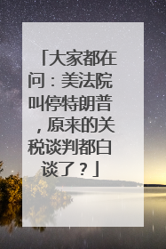 大家都在问：美法院叫停特朗普，原来的关税谈判都白谈了？