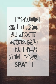 当心理剧遇上正念冥想 武汉市武东医院为一线工作者定制“心灵SPA”