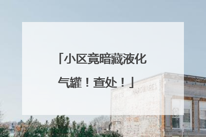 小区竟暗藏液化气罐！查处！