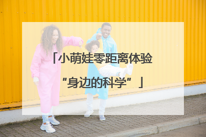 小萌娃零距离体验“身边的科学”