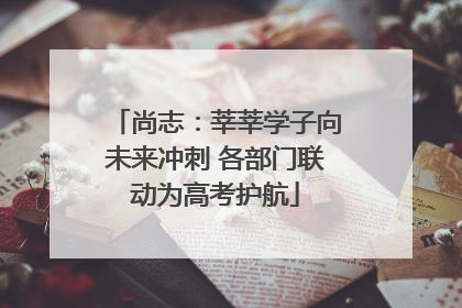 尚志：莘莘学子向未来冲刺 各部门联动为高考护航