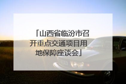 山西省临汾市召开重点交通项目用地保障座谈会