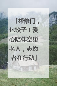 帮修门，包饺子！爱心陪伴空巢老人，志愿者在行动