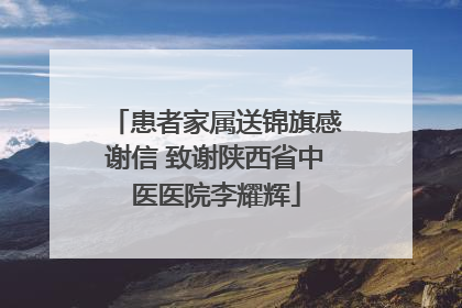 患者家属送锦旗感谢信 致谢陕西省中医医院李耀辉