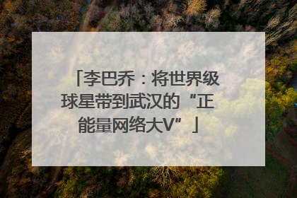 李巴乔：将世界级球星带到武汉的“正能量网络大V”