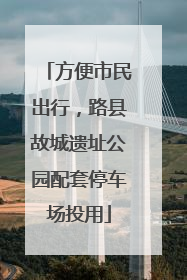方便市民出行，路县故城遗址公园配套停车场投用