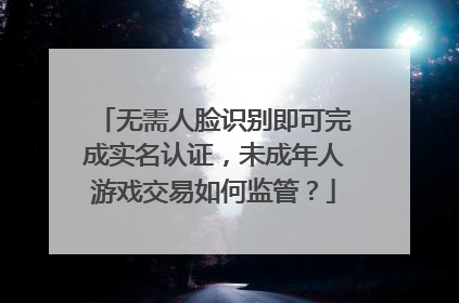 无需人脸识别即可完成实名认证，未成年人游戏交易如何监管？