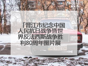 晋江市纪念中国人民抗日战争暨世界反法西斯战争胜利80周年图片展主题活动