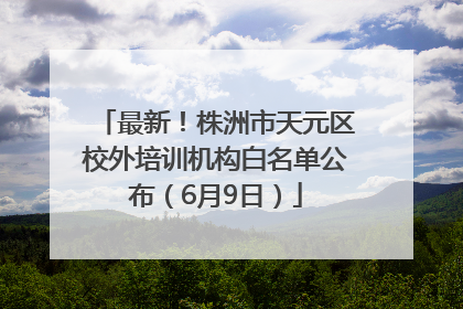 最新！株洲市天元区校外培训机构白名单公布（6月9日）