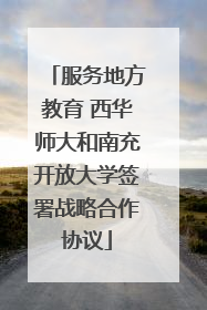 服务地方教育 西华师大和南充开放大学签署战略合作协议