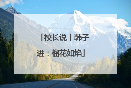 校长说丨韩子进：榴花如焰