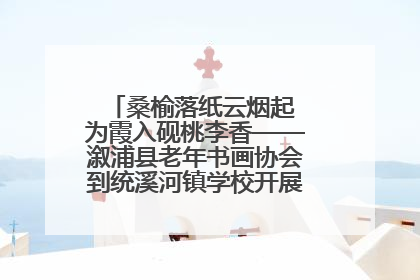 桑榆落纸云烟起 为霞入砚桃李香——溆浦县老年书画协会到统溪河镇学校开展书画进校园活动
