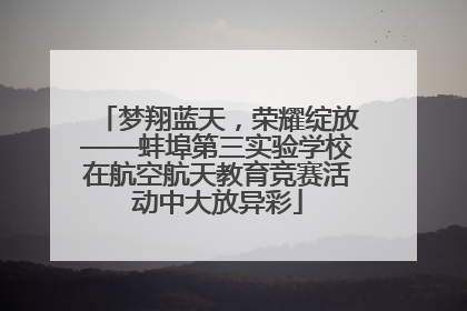 梦翔蓝天，荣耀绽放——蚌埠第三实验学校在航空航天教育竞赛活动中大放异彩