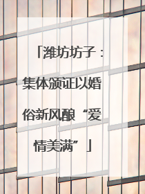 潍坊坊子：集体颁证以婚俗新风酿“爱情美满”