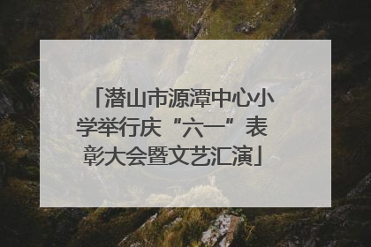 潜山市源潭中心小学举行庆“六一”表彰大会暨文艺汇演