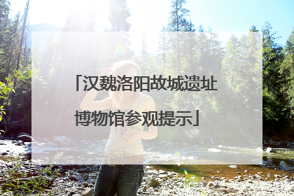 汉魏洛阳故城遗址博物馆参观提示