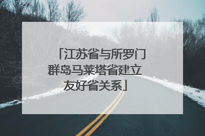 江苏省与所罗门群岛马莱塔省建立友好省关系