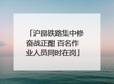 沪昆铁路集中修奋战正酣 百名作业人员同时在岗