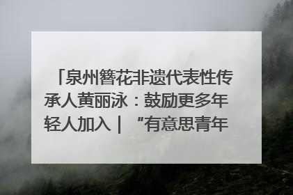 泉州簪花非遗代表性传承人黄丽泳：鼓励更多年轻人加入｜“有意思青年”高校公益计划