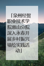 泉州经贸职业技术学院慈山分院深入永春开展乡村振兴墙绘实践活动